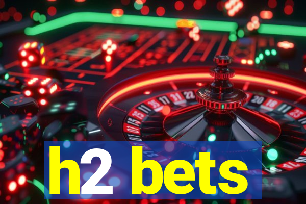 h2 bets